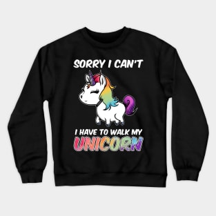 Sorry I Can't I Have To Walk My Unicorn Majestic Crewneck Sweatshirt